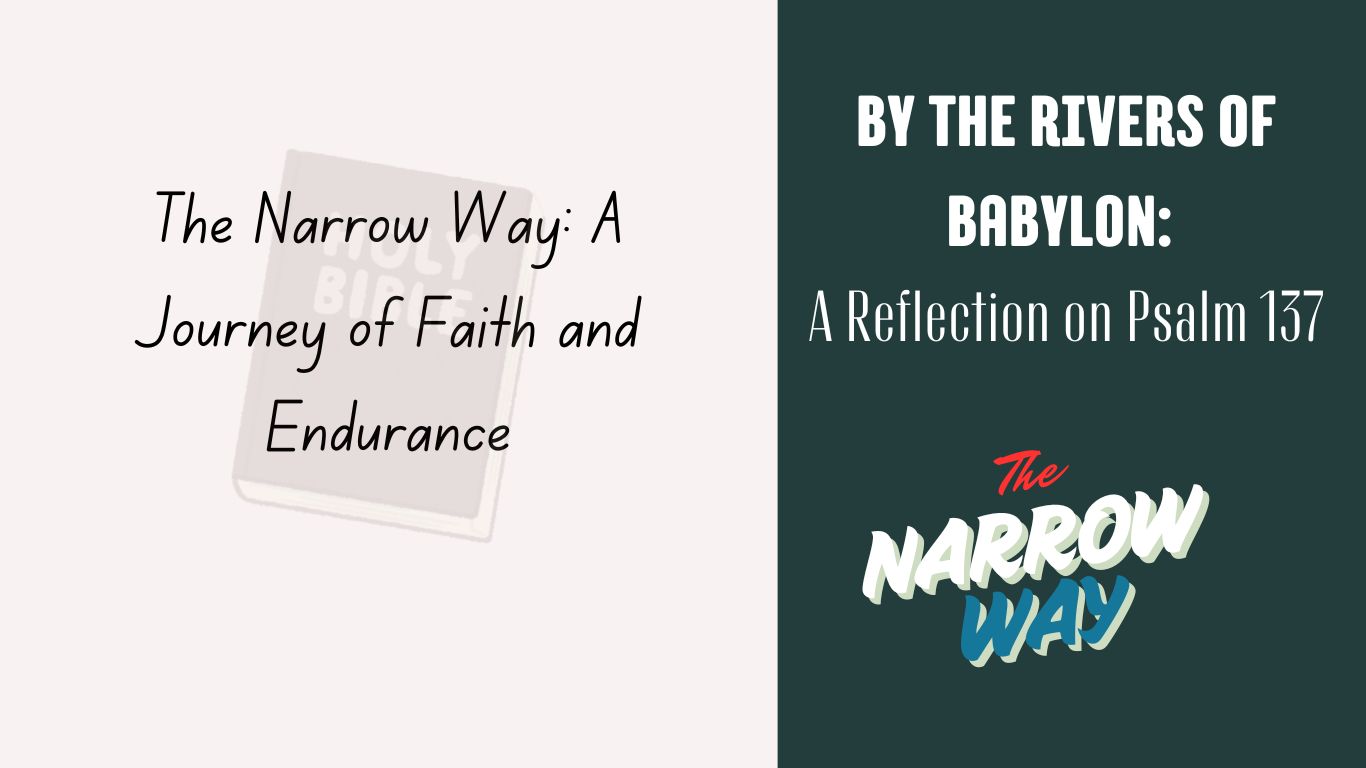 The Narrow Way: A Journey of Faith and Endurance – Psalm 137